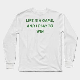 Life is a game, and I play to win Long Sleeve T-Shirt